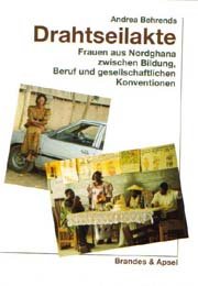 Drahtseilakte. Frauen aus Nordghana zwischen Bildung, Beruf und gesellschaftlichen Konventionen